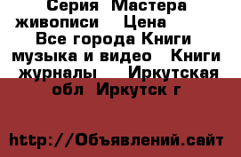 Серия “Мастера живописи“ › Цена ­ 300 - Все города Книги, музыка и видео » Книги, журналы   . Иркутская обл.,Иркутск г.